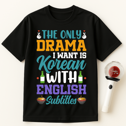 THE ONLY DRAMA I WANT IS KOREAN WITH ENGLISH SUBTITLES UNISEX T-SHIRT