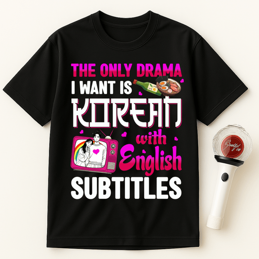 THE ONLY DRAMA I WANT IS KOREAN WITH ENGLISH SUBTITLES UNISEX T-SHIRT