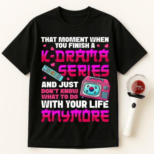WHEN YOU FINISH A K-DRAMA SERIES UNISEX T-SHIRT