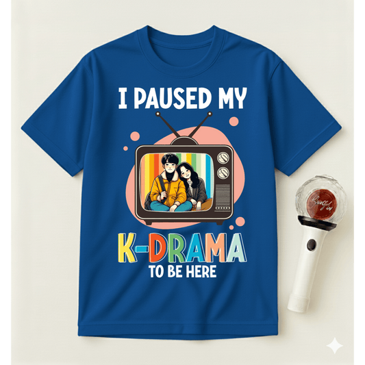 I PAUSED MY K-DRAMA TO BE HERE T-SHIRT