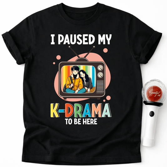 I PAUSED MY K-DRAMA TO BE HERE T-SHIRT