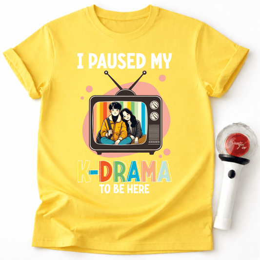 I PAUSED MY K-DRAMA TO BE HERE T-SHIRT