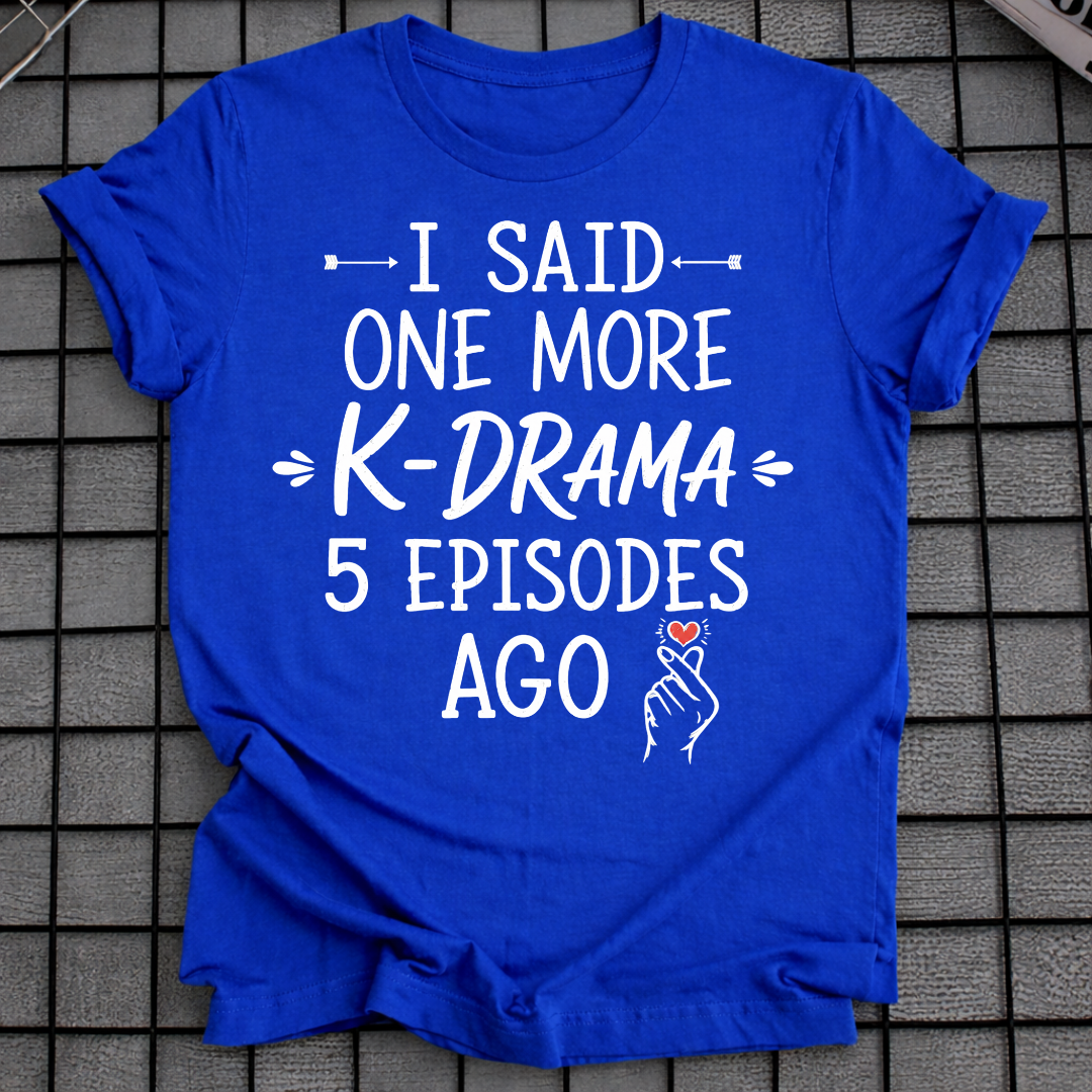 I SAID ONE MORE K-DRAMA T-SHIRT