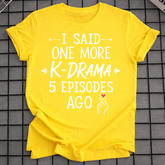 I SAID ONE MORE K-DRAMA T-SHIRT