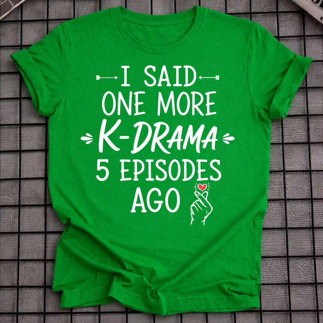 I SAID ONE MORE K-DRAMA T-SHIRT