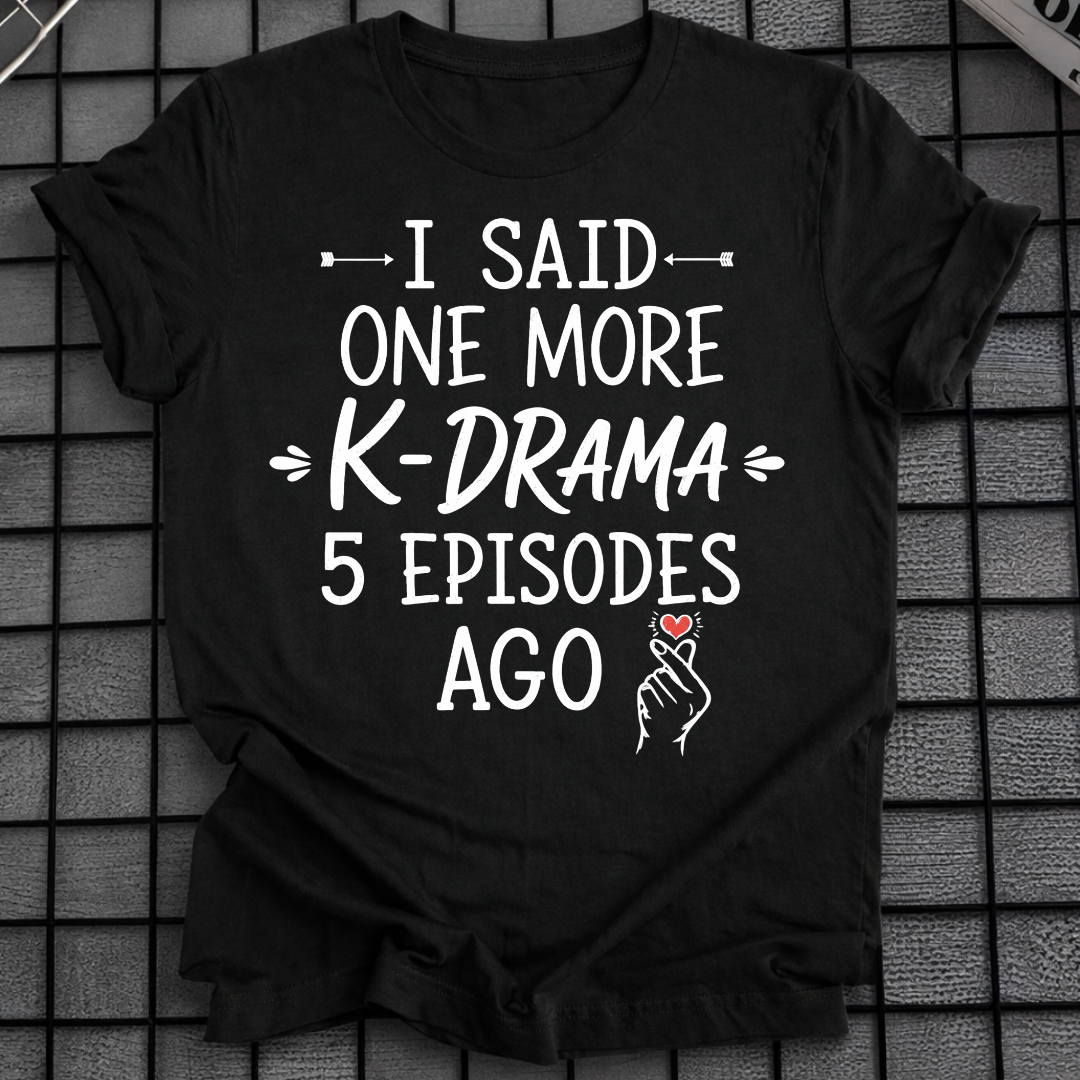 I SAID ONE MORE K-DRAMA T-SHIRT