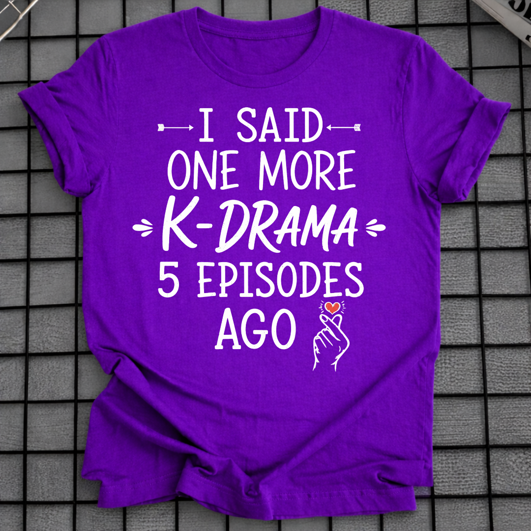 I SAID ONE MORE K-DRAMA T-SHIRT