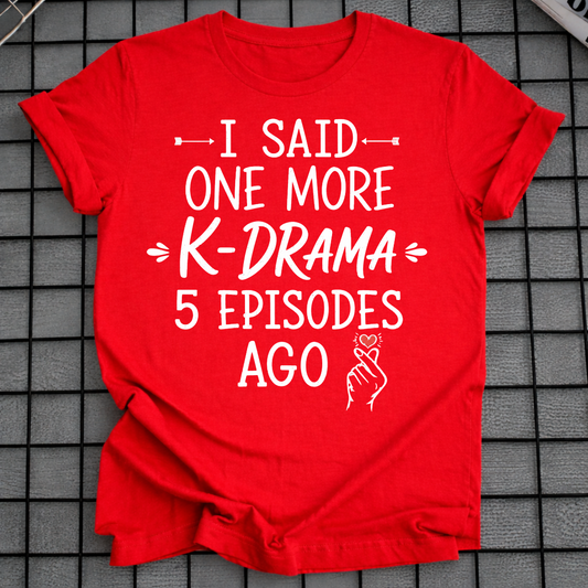 I SAID ONE MORE K-DRAMA T-SHIRT
