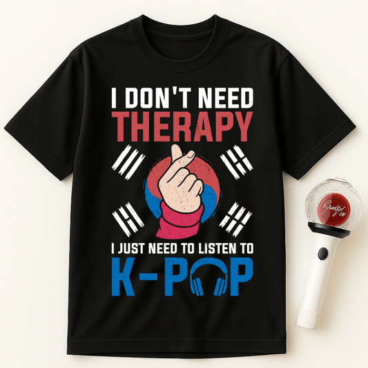 I DON'T NEED THERAPY I JUST NEED TO LISTEN TO K-POP UNISEX T-SHIRT