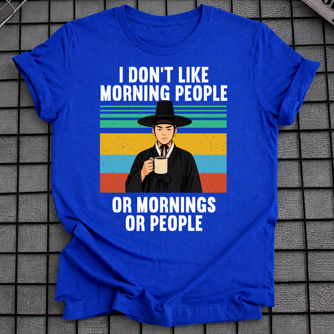 I DON'T LIKE MORNING PEOPLE OR MORNINGS OR PEOPLE T-SHIRT