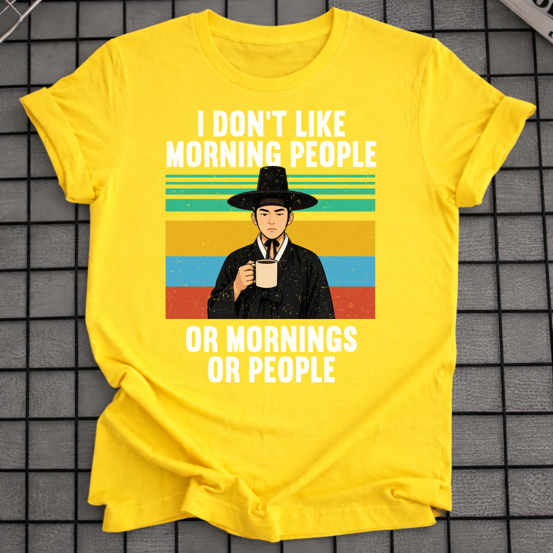 I DON'T LIKE MORNING PEOPLE OR MORNINGS OR PEOPLE T-SHIRT