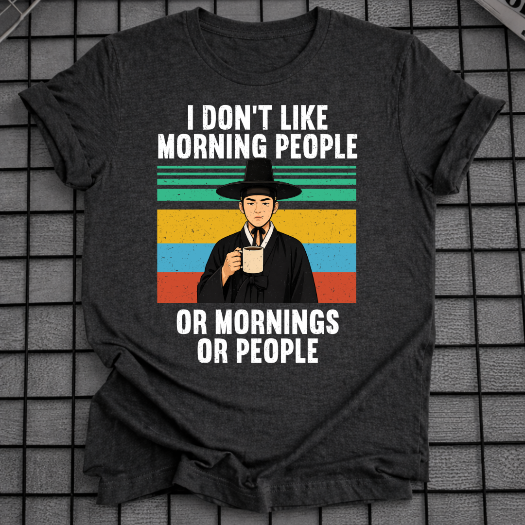 I DON'T LIKE MORNING PEOPLE OR MORNINGS OR PEOPLE T-SHIRT