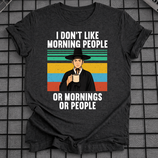 I DON'T LIKE MORNING PEOPLE OR MORNINGS OR PEOPLE T-SHIRT