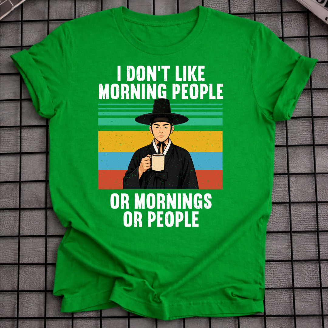 I DON'T LIKE MORNING PEOPLE OR MORNINGS OR PEOPLE T-SHIRT