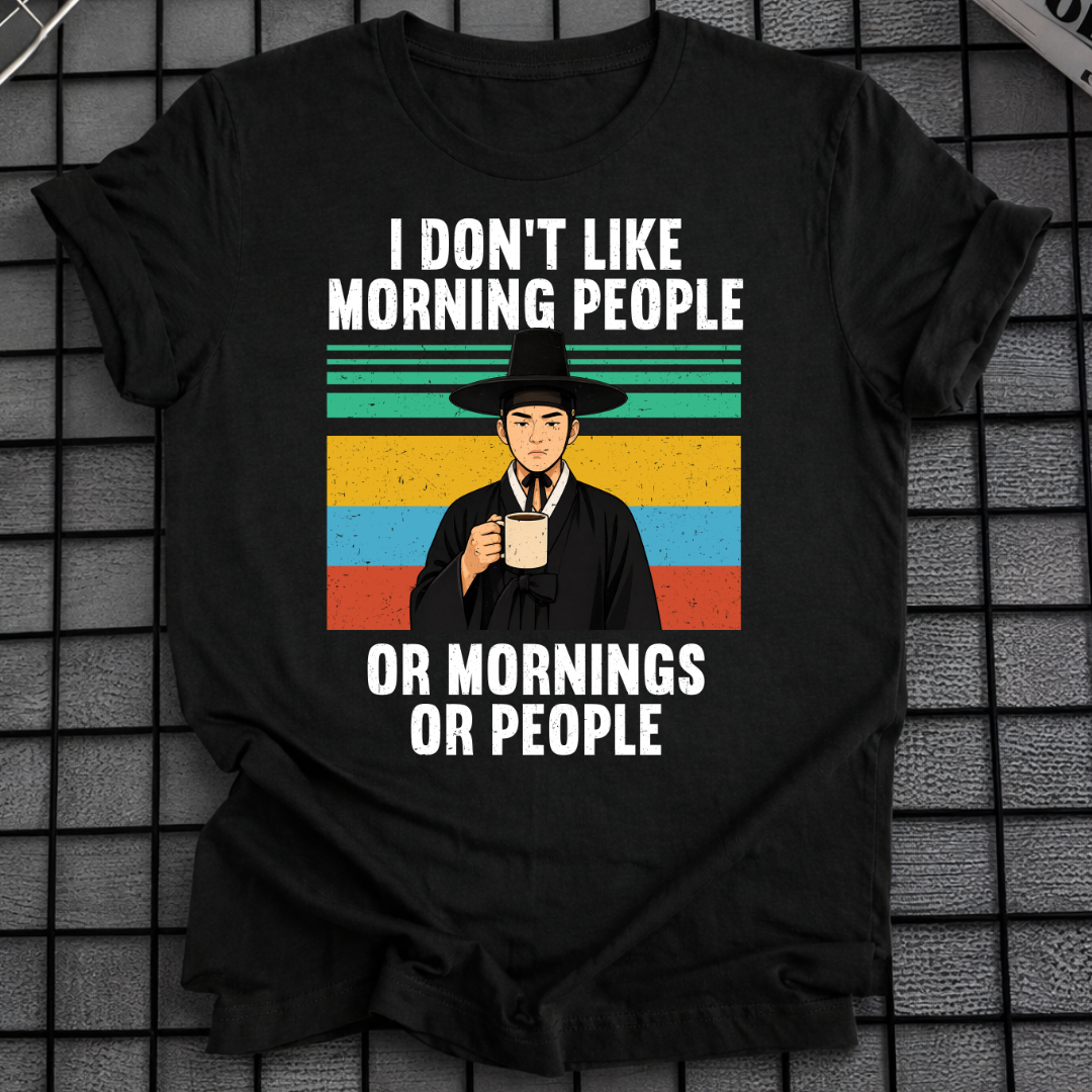 I DON'T LIKE MORNING PEOPLE OR MORNINGS OR PEOPLE T-SHIRT