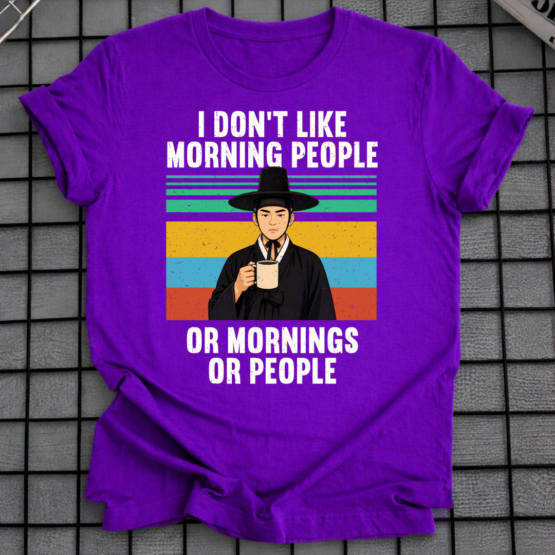 I DON'T LIKE MORNING PEOPLE OR MORNINGS OR PEOPLE T-SHIRT