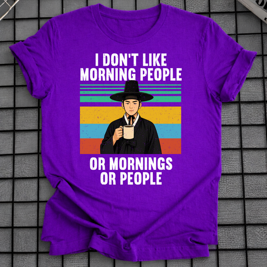 I DON'T LIKE MORNING PEOPLE OR MORNINGS OR PEOPLE T-SHIRT