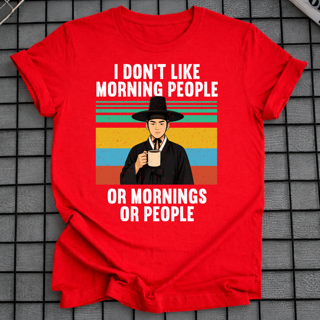 I DON'T LIKE MORNING PEOPLE OR MORNINGS OR PEOPLE T-SHIRT