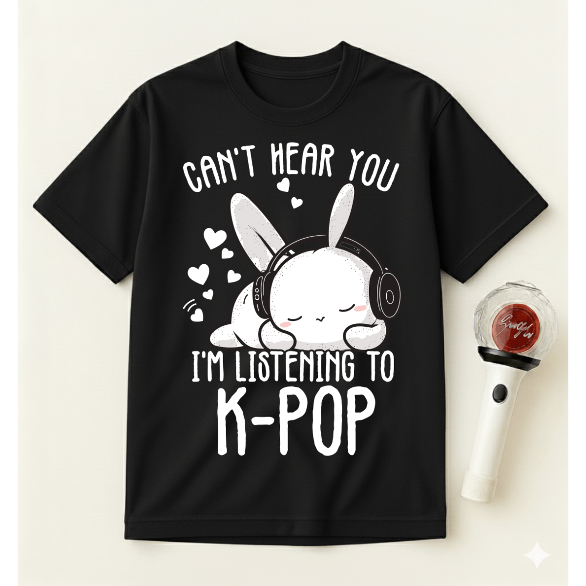 CAN’T HEAR YOU I’M LISTENING TO K-POP T-SHIRT