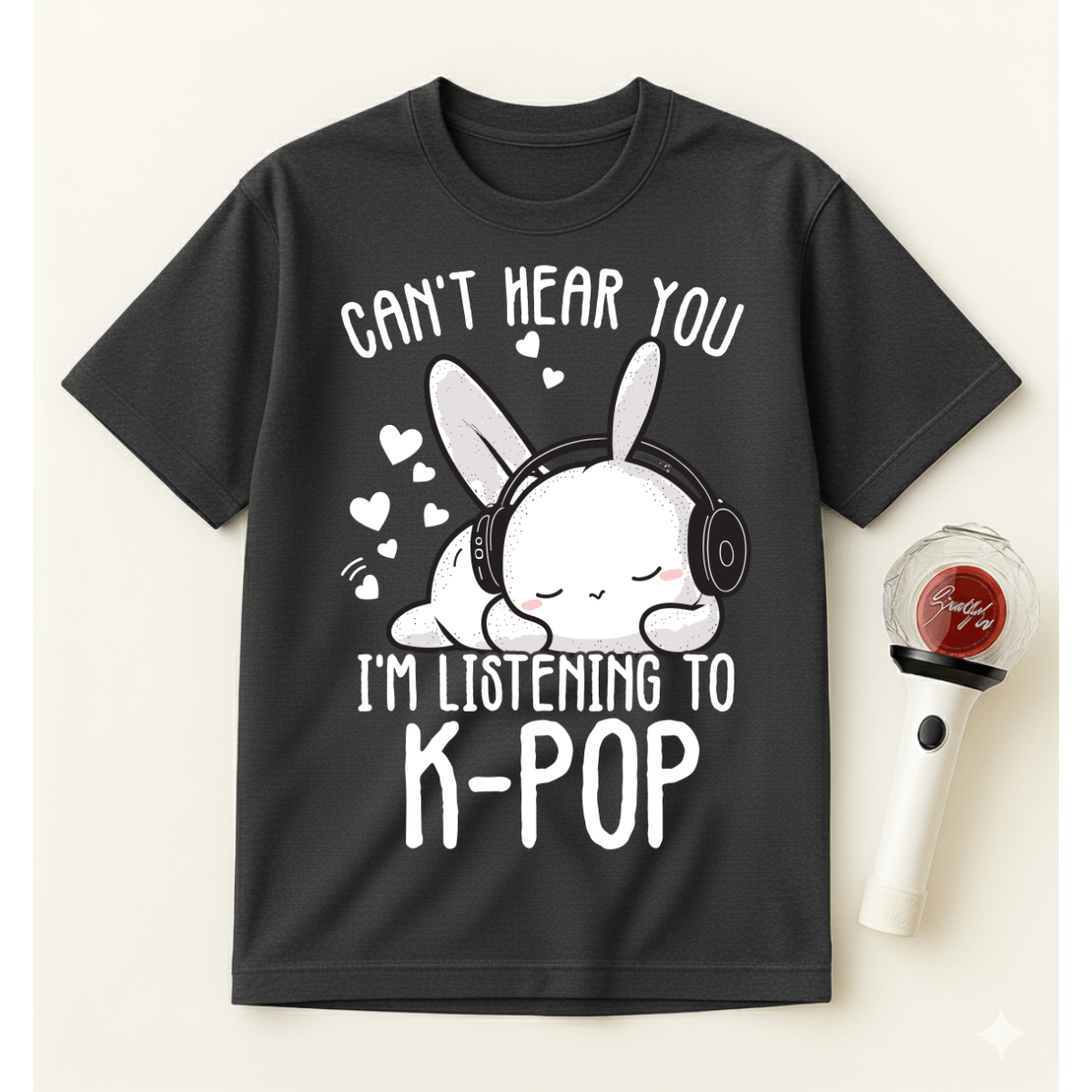CAN’T HEAR YOU I’M LISTENING TO K-POP T-SHIRT