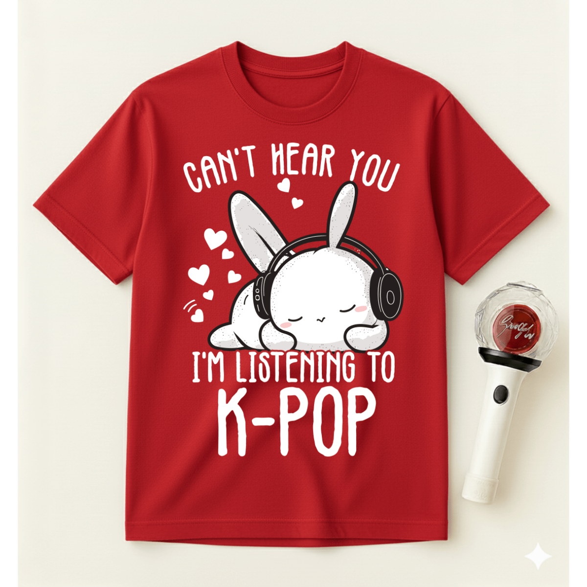 CAN’T HEAR YOU I’M LISTENING TO K-POP T-SHIRT