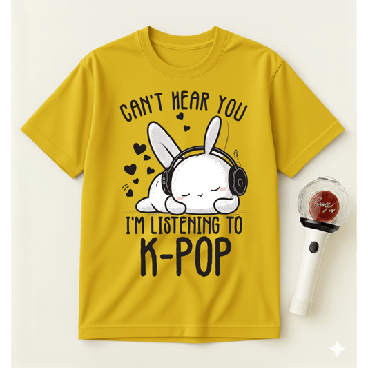 CAN'T HEAR YOU I'M LISTENING TO K-POP T-SHIRT