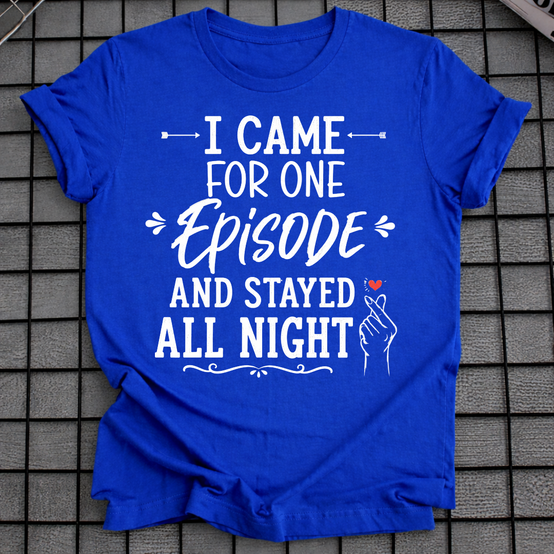 I CAME FOR ONE EPISODE T-SHIRT