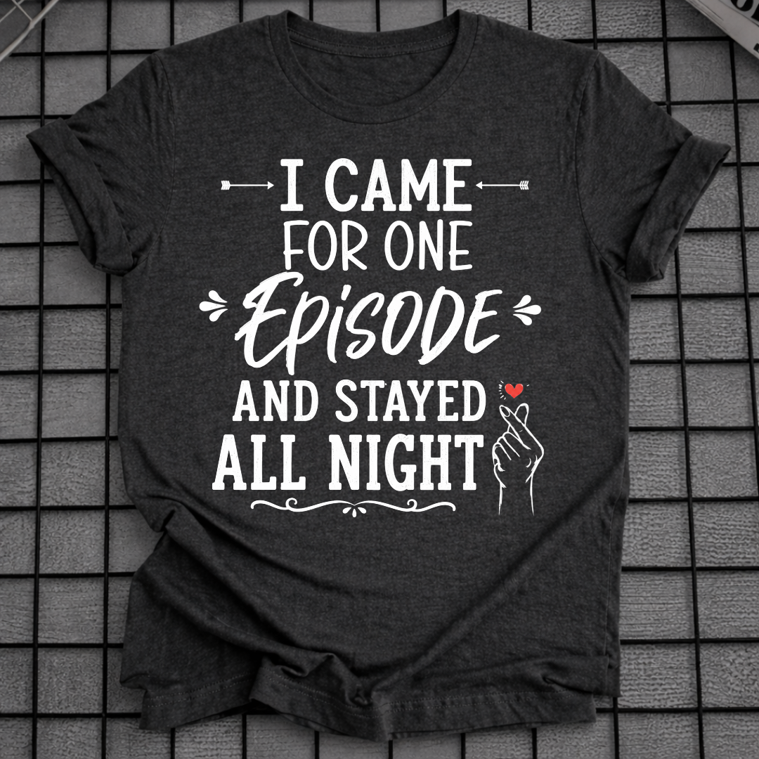 I CAME FOR ONE EPISODE T-SHIRT