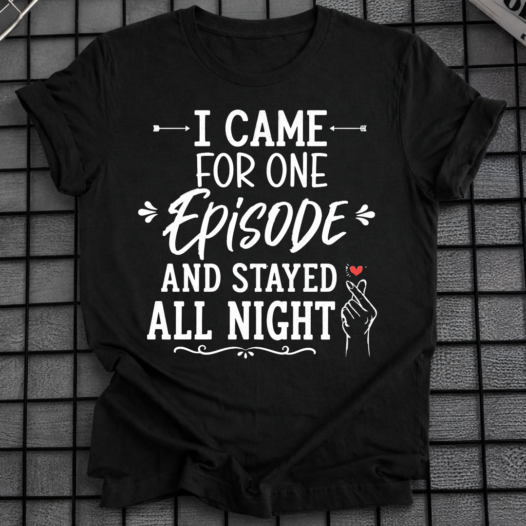 I CAME FOR ONE EPISODE T-SHIRT