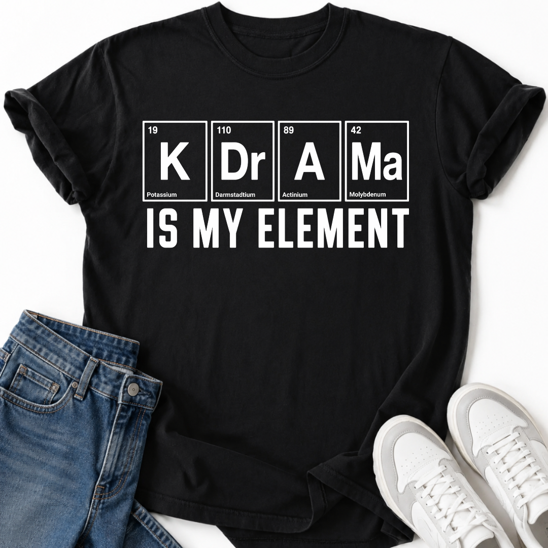 K-DRAMA IS MY ELEMENT T-SHIRT