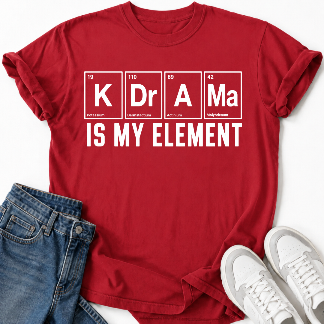 K-DRAMA IS MY ELEMENT T-SHIRT
