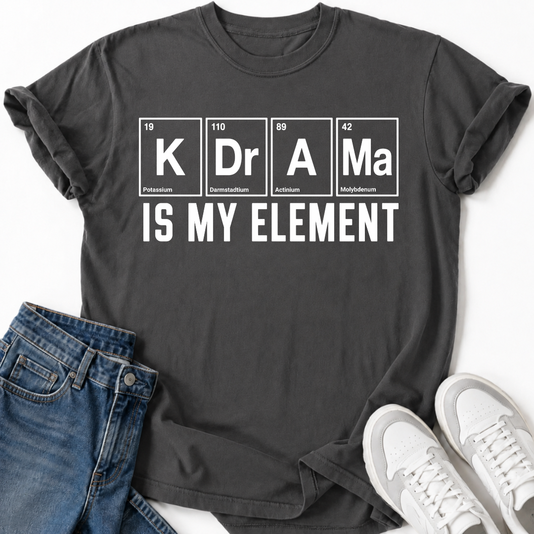 K-DRAMA IS MY ELEMENT T-SHIRT