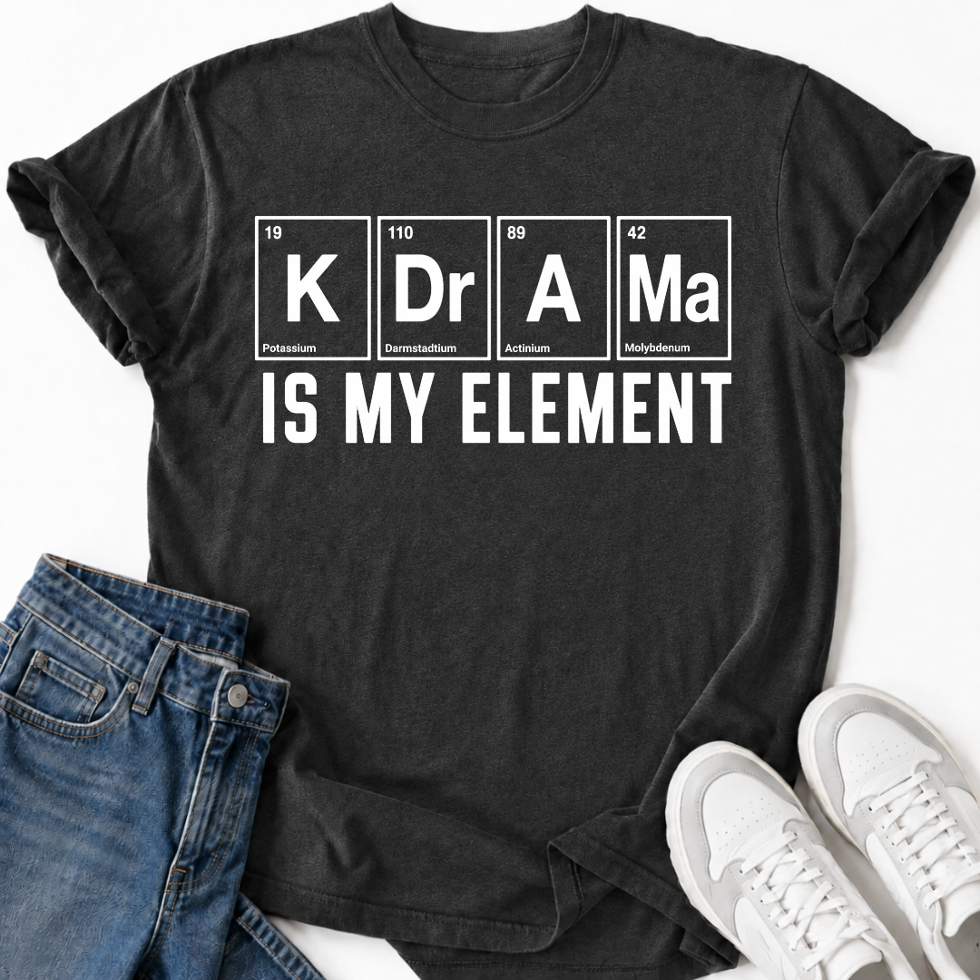 K-DRAMA IS MY ELEMENT T-SHIRT