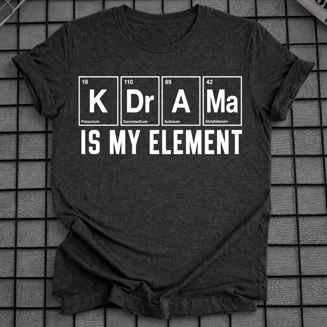 K-DRAMA IS MY ELEMENT T-SHIRT