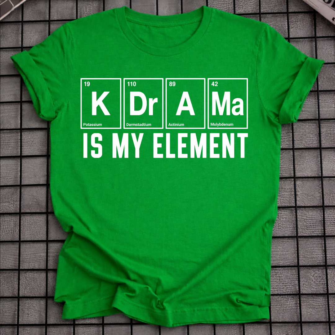 K-DRAMA IS MY ELEMENT T-SHIRT