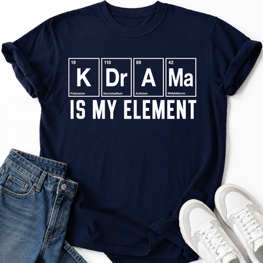 K-DRAMA IS MY ELEMENT T-SHIRT