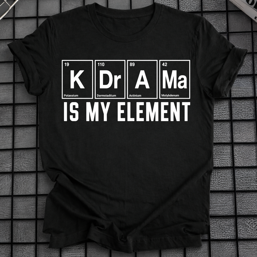 K-DRAMA IS MY ELEMENT T-SHIRT