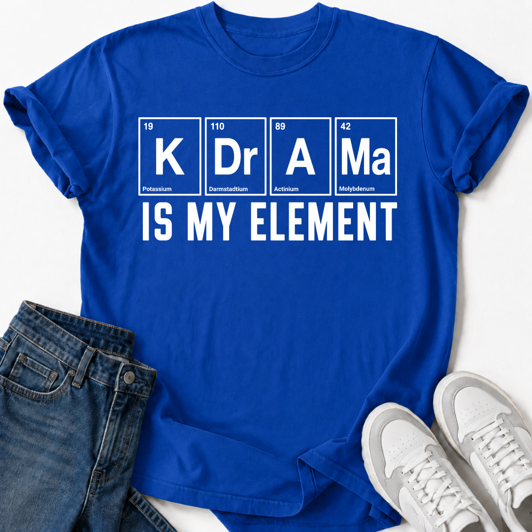 K-DRAMA IS MY ELEMENT T-SHIRT