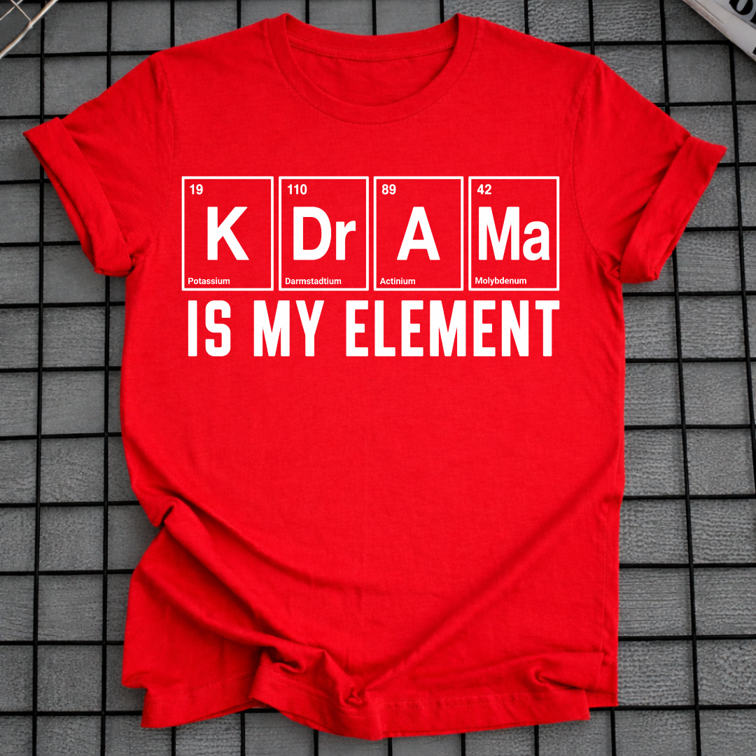 K-DRAMA IS MY ELEMENT T-SHIRT