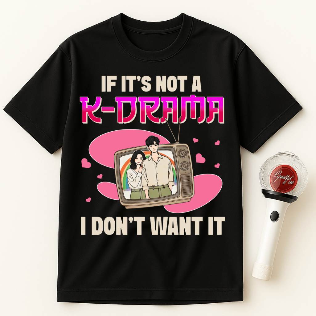 IF IT'S NOT A K-DRAMA I DON'T WANT IT UNISEX T-SHIRT