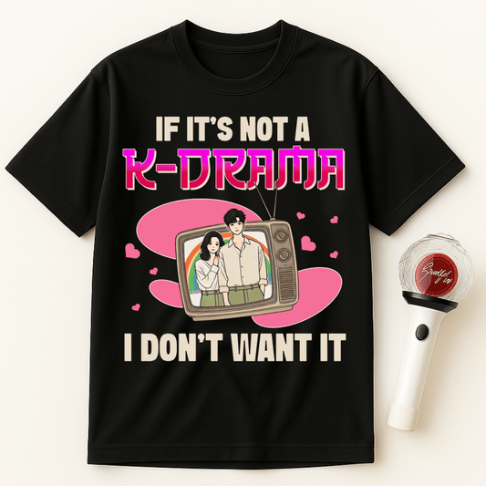 IF IT'S NOT A K-DRAMA I DON'T WANT IT UNISEX T-SHIRT
