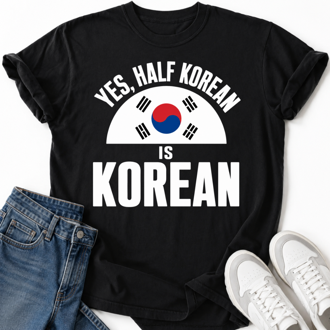 HALF KOREAN IS KOREAN T-SHIRT