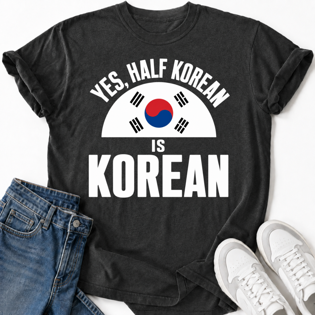 HALF KOREAN IS KOREAN T-SHIRT