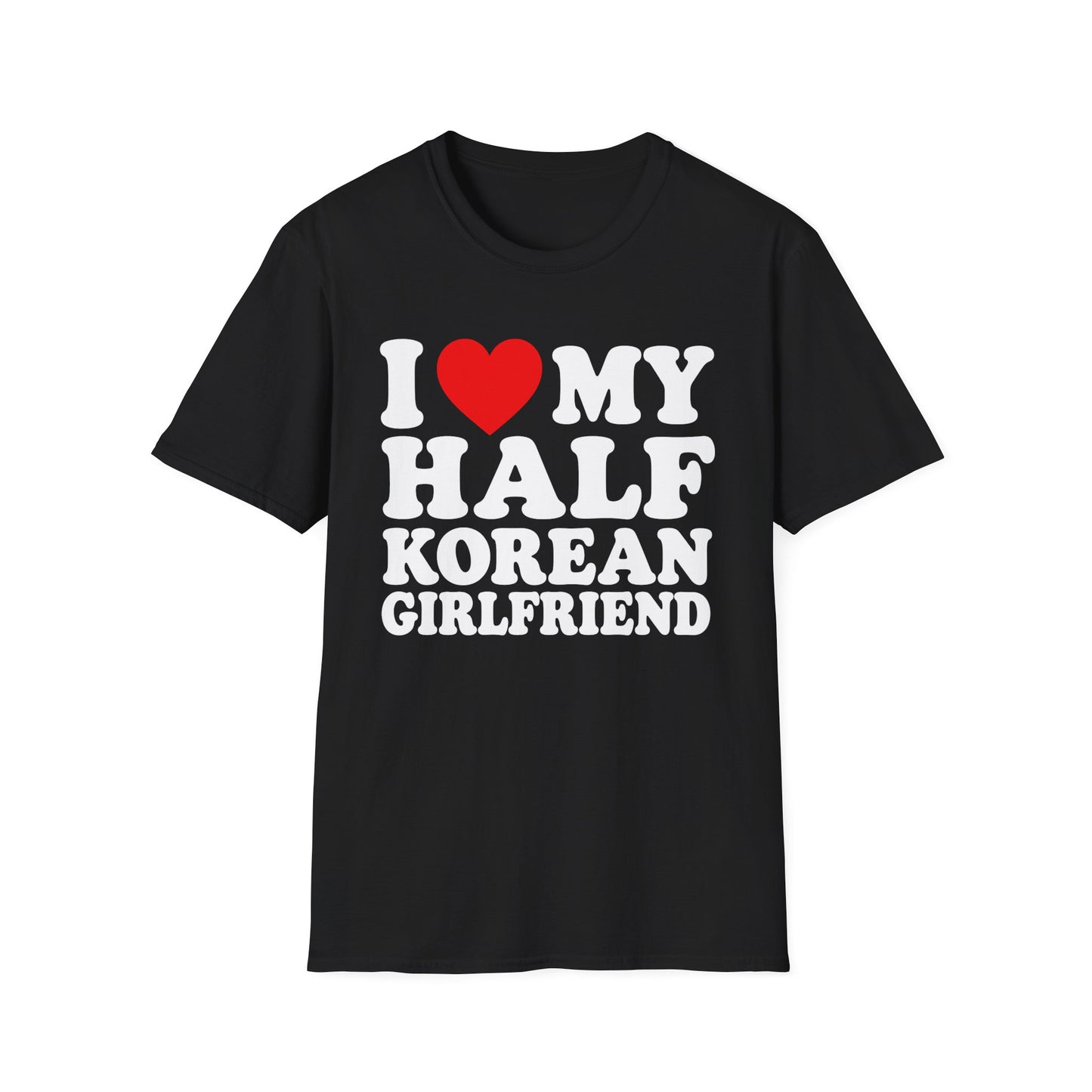 I LOVE MY HALF KOREAN GIRLFRIEND T-SHIRT