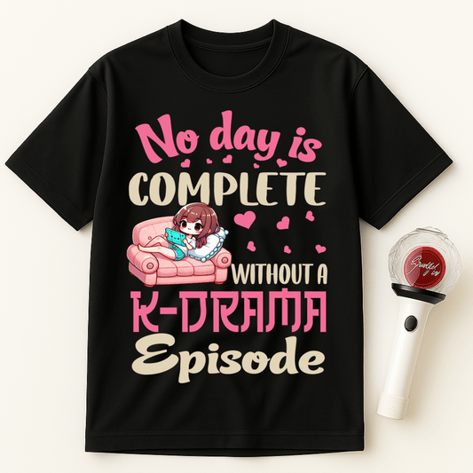 NO DAY IS COMPLETE WITHOUT A K-DRAMA EPISODE UNISEX T-SHIRT