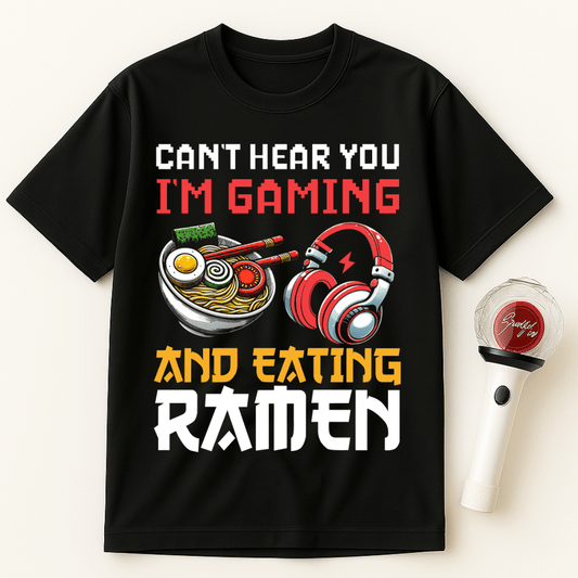 CAN’T HEAR YOU I’M GAMING AND EATING RAMEN UNISEX T-SHIRT