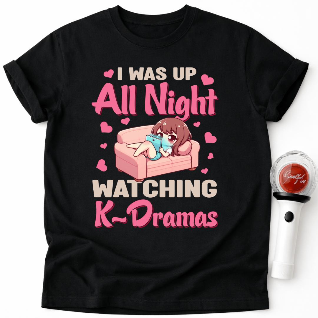 I WAS UP ALL NIGHT WATCHING K-DRAMAS T-SHIRT
