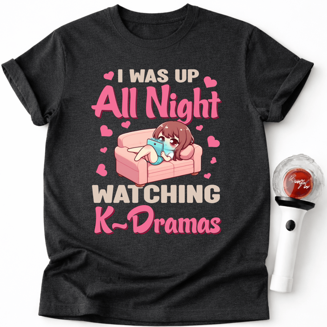I WAS UP ALL NIGHT WATCHING K-DRAMAS T-SHIRT