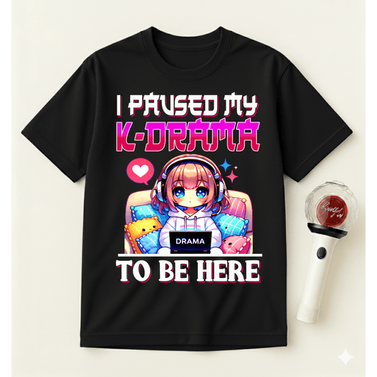 I PAUSED MY K-DRAMA TO BE HERE T-SHIRT