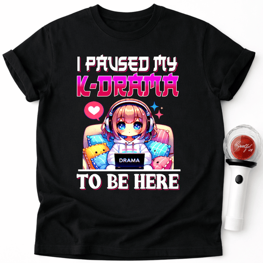 I PAUSED MY K-DRAMA TO BE HERE T-SHIRT